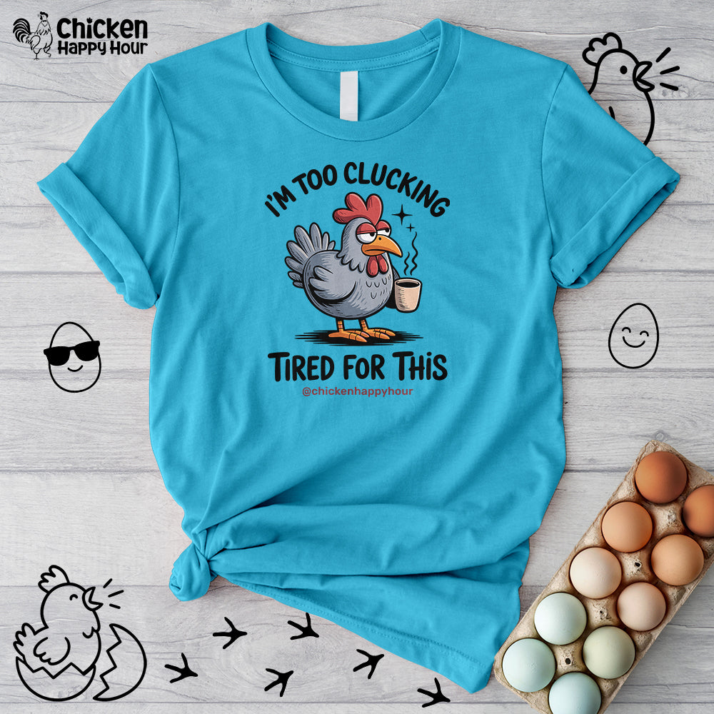 I'm Too Clucking Tired for This Unisex Tee