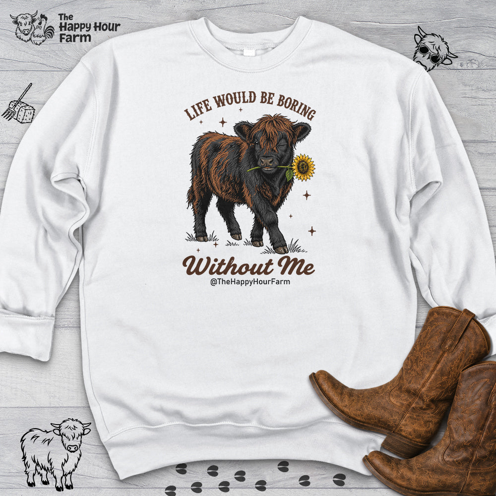 Life Would Be Boring Without Me Sweatshirt