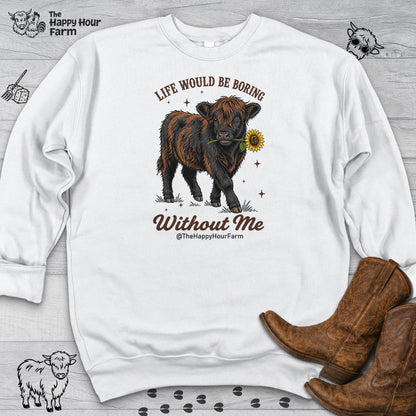 Life Would Be Boring Without Me Sweatshirt
