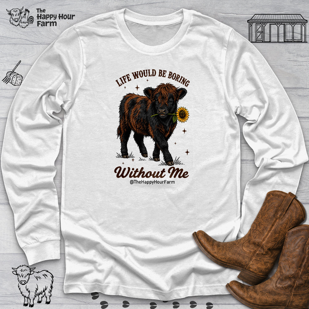 Life Would Be Boring Without Me Long Sleeve