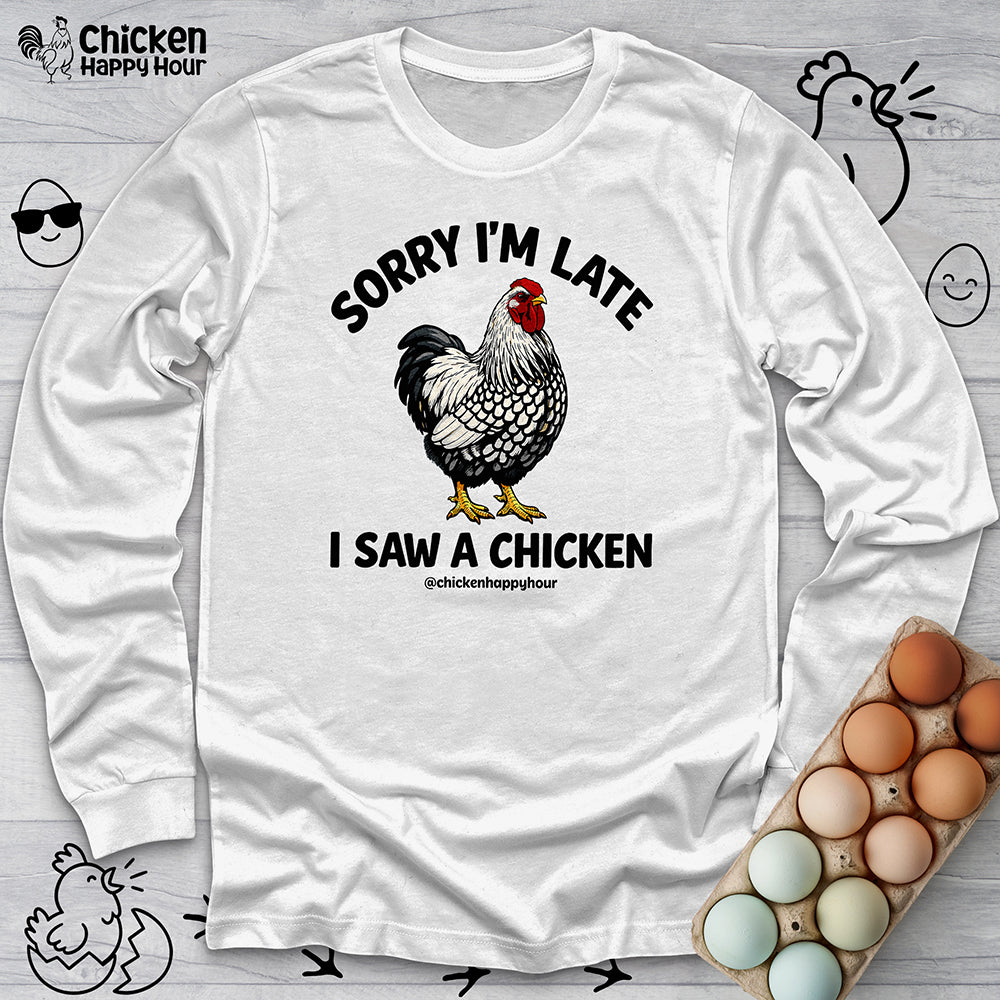Sorry I'm Late I Saw A Chicken Long Sleeve