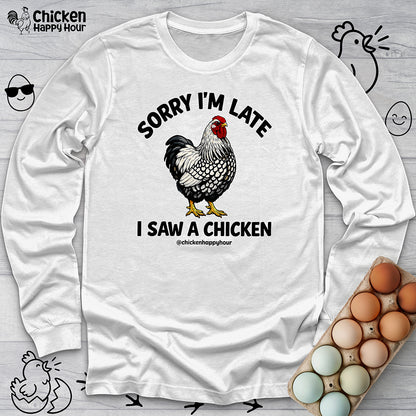 Sorry I'm Late I Saw A Chicken Long Sleeve