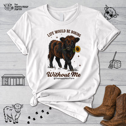 Life Would Be Boring Without Me Unisex Tee